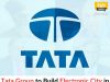 Tata Group to Build Electronic City in Uttarakhand’s Udham Singh Nagar